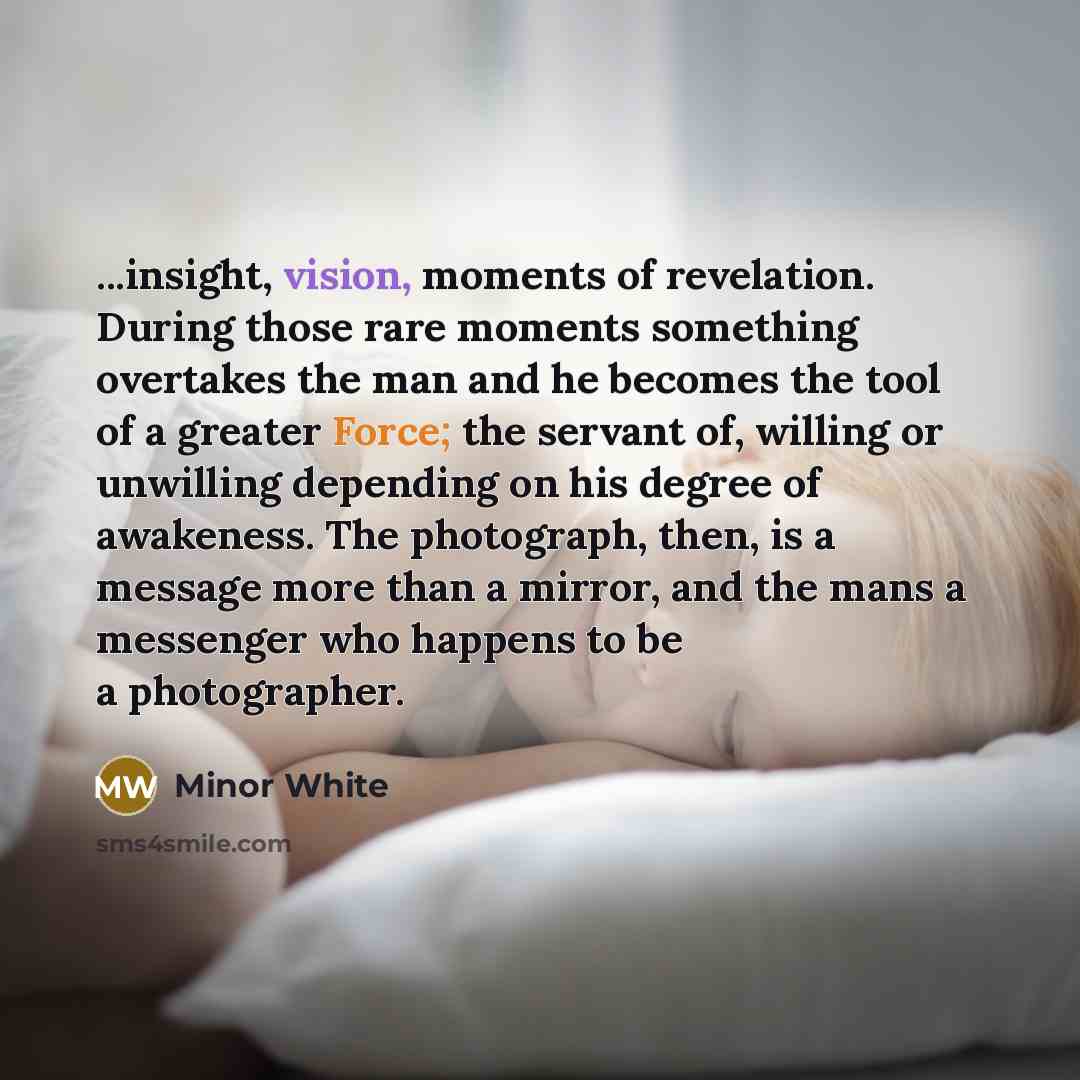 “...insight, vision, moments of revelation. During those rare moments something…” quote by Minor White