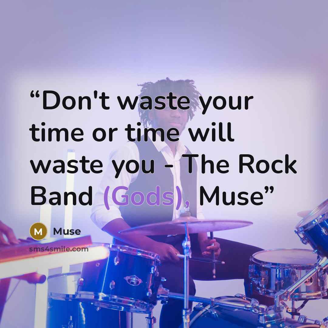 “Don't waste your time or time will waste you - The Rock Band (Gods), Muse” quote by Muse