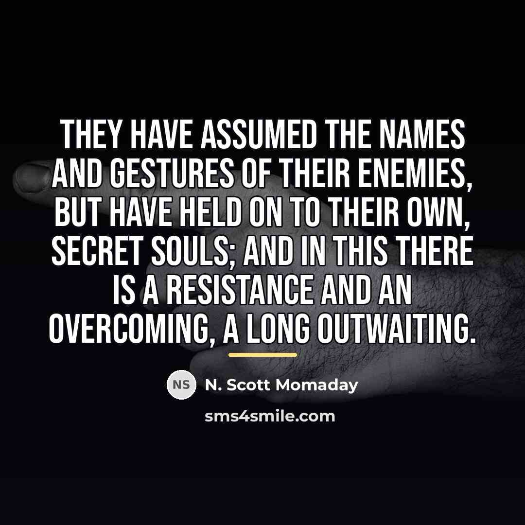 “They have assumed the names and gestures of their enemies,…” quote by N. Scott Momaday