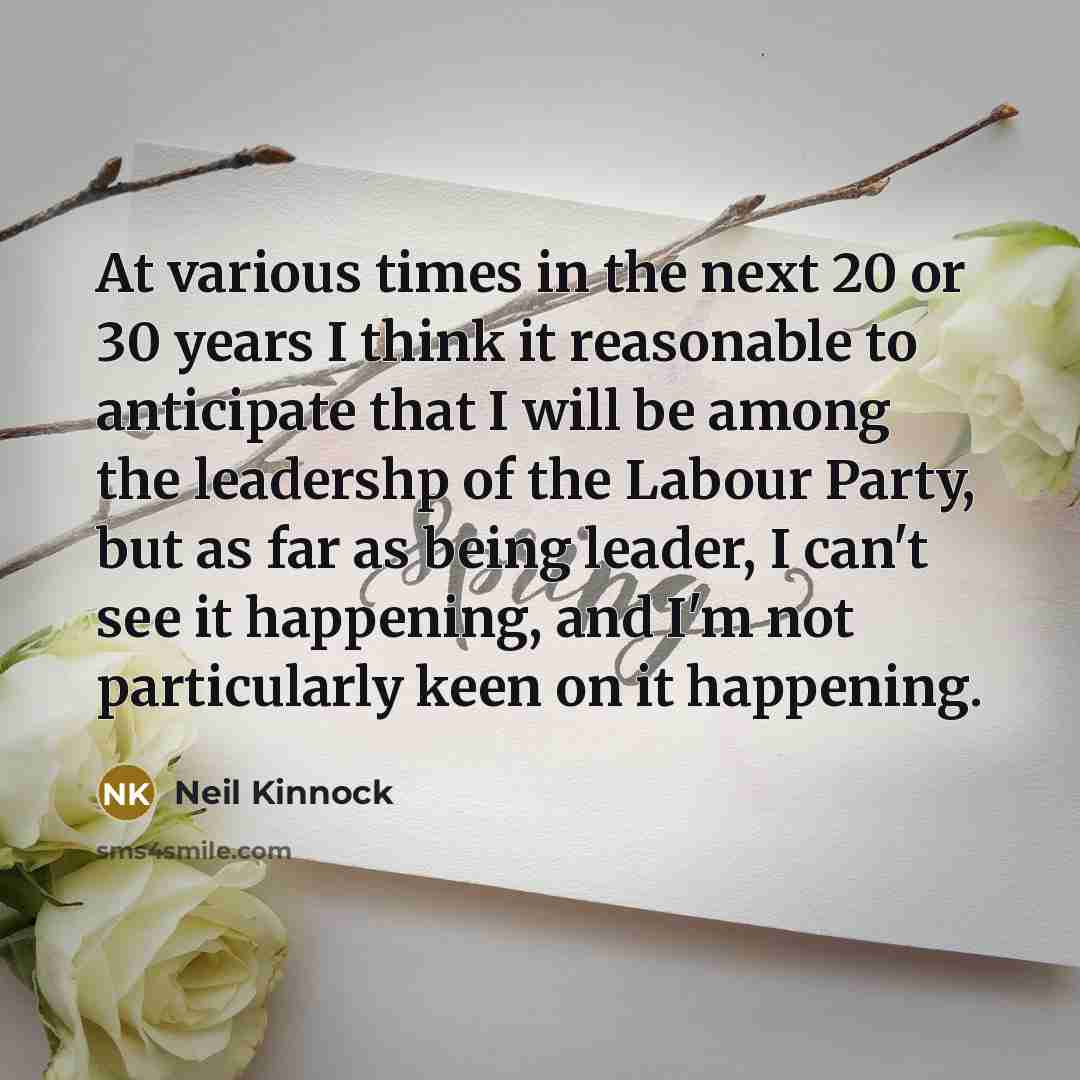 “At various times in the next 20 or 30 years…” quote by Neil Kinnock