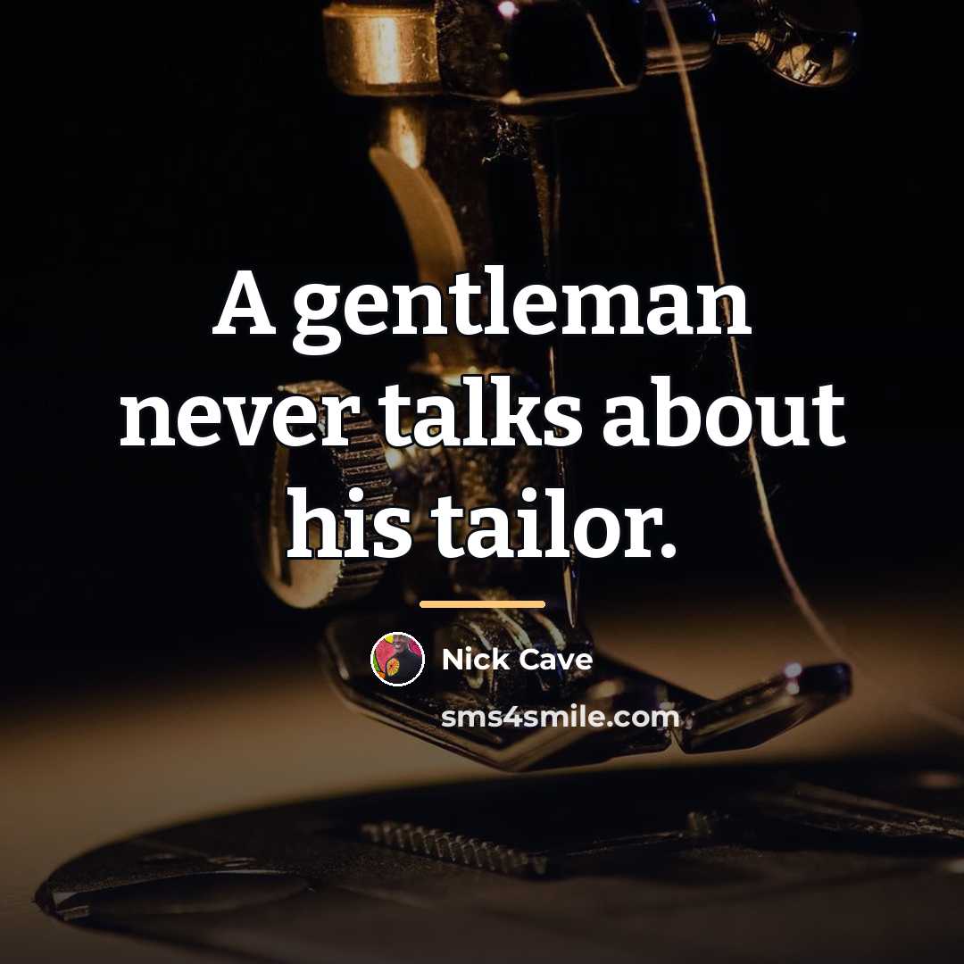 “A gentleman never talks about his tailor.…” quote by Nick Cave