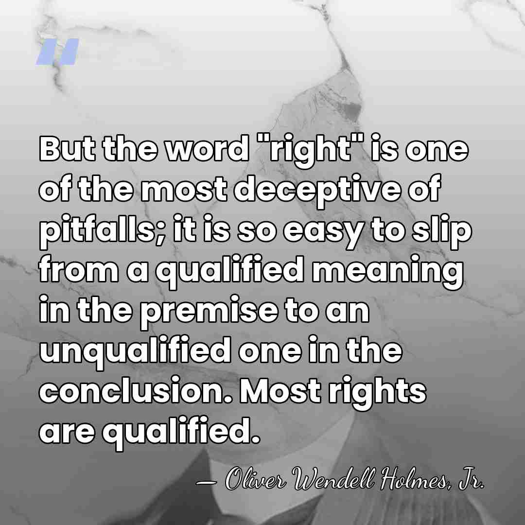 But the word "right" is one of the most deceptive of pitfalls;&hellip; - Oliver Wendell Holmes, Jr.