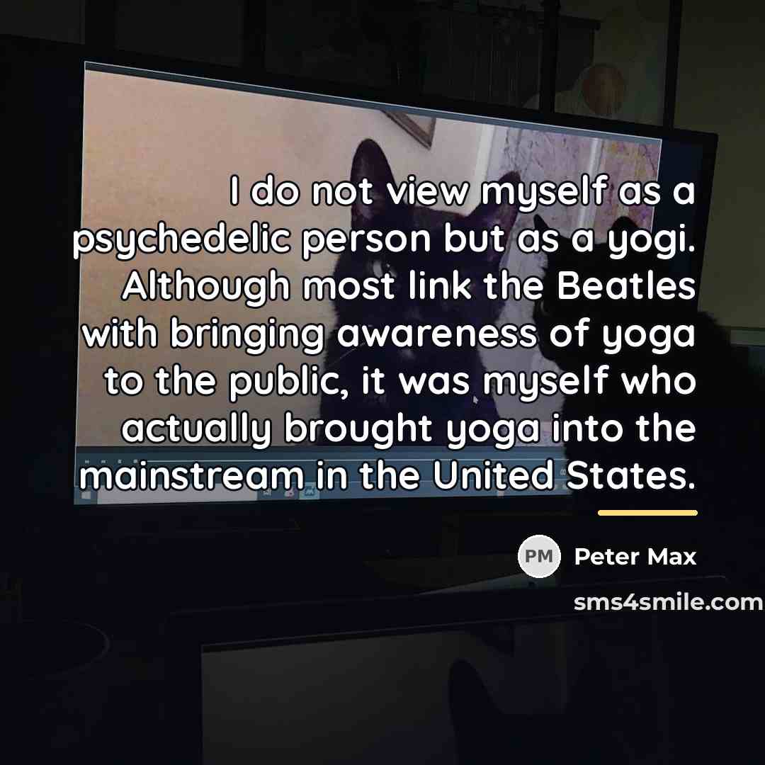 “I do not view myself as a psychedelic person but…” quote by Peter Max