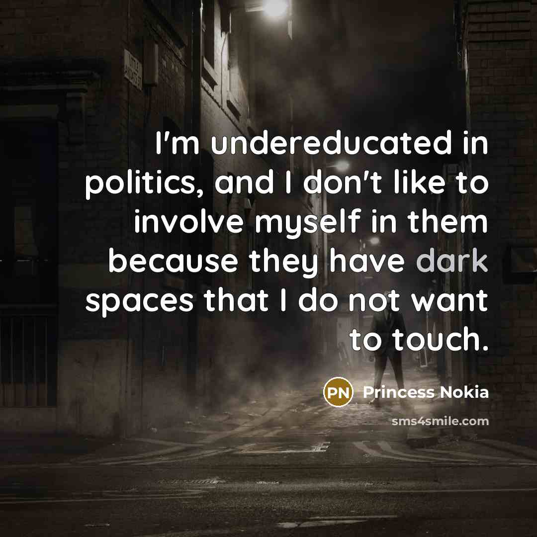 “I'm undereducated in politics, and I don't like to involve…” quote by Princess Nokia