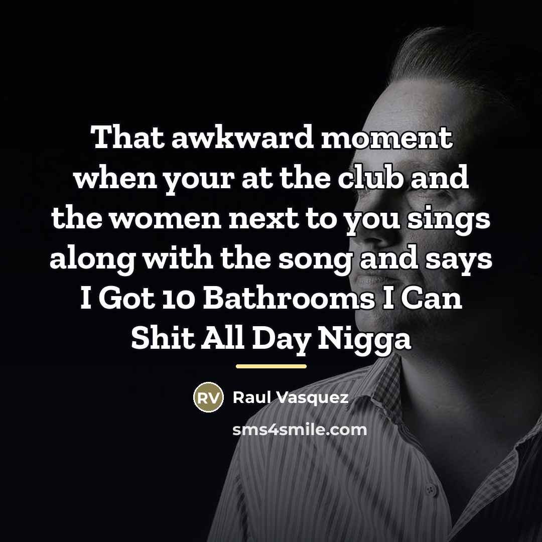 “That awkward moment when your at the club and the…” quote by Raul Vasquez