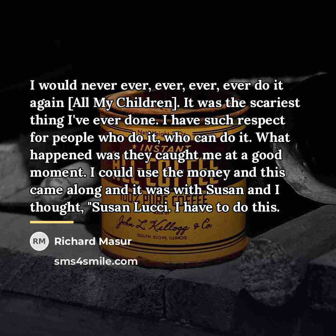 “I would never ever, ever, ever, ever do it again…” quote by Richard Masur