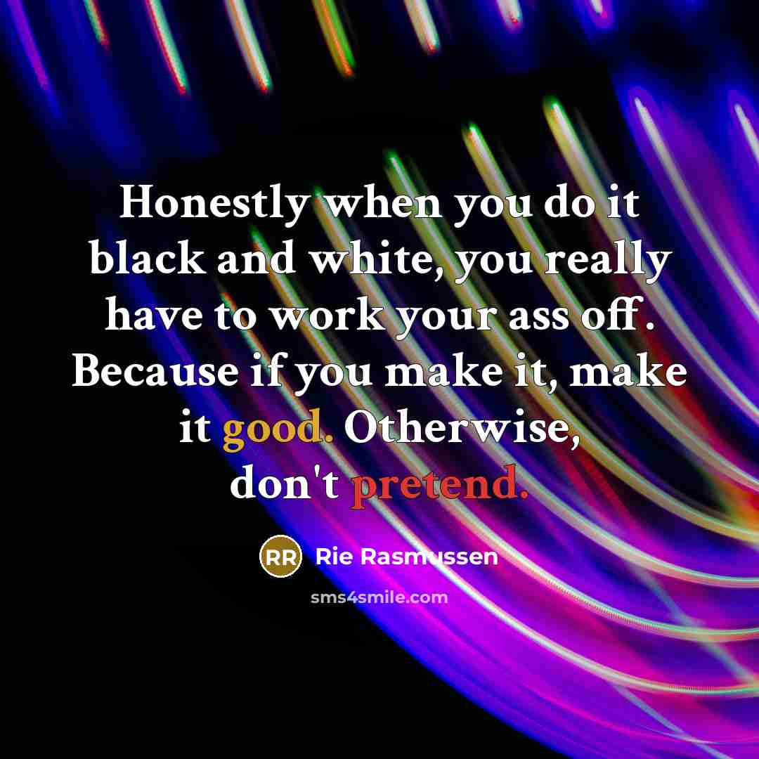“Honestly when you do it black and white, you really…” quote by Rie Rasmussen