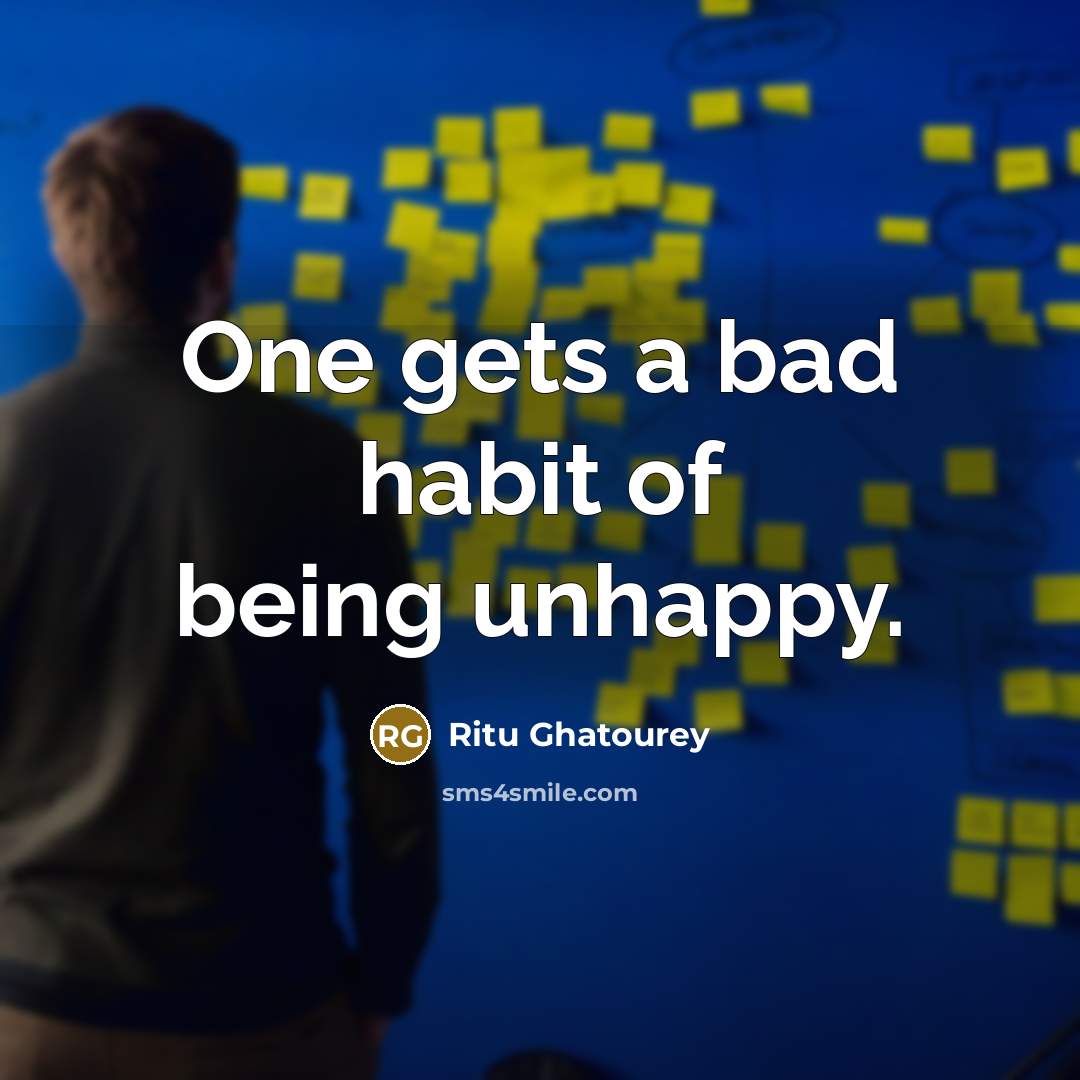 “One gets a bad habit of being unhappy.…” quote by Ritu Ghatourey