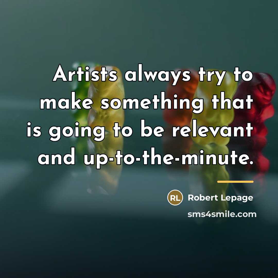 “Artists always try to make something that is going to…” quote by Robert Lepage