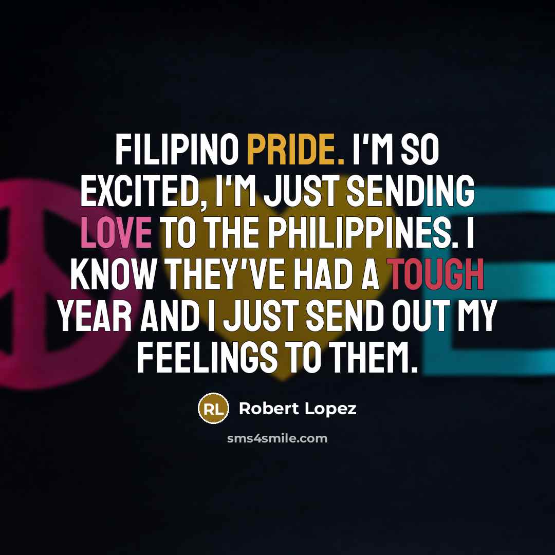 “Filipino pride. I'm so excited, I'm just sending love to…” quote by Robert Lopez