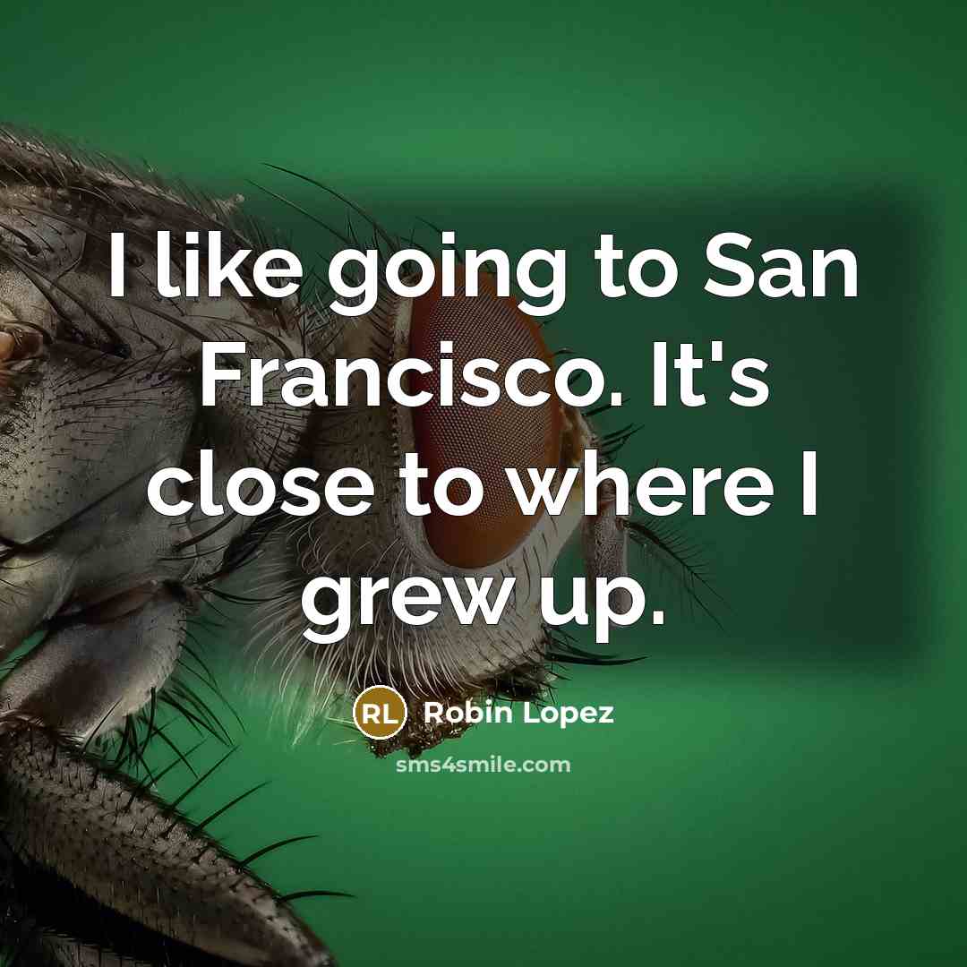 “I like going to San Francisco. It's close to where…” quote by Robin Lopez