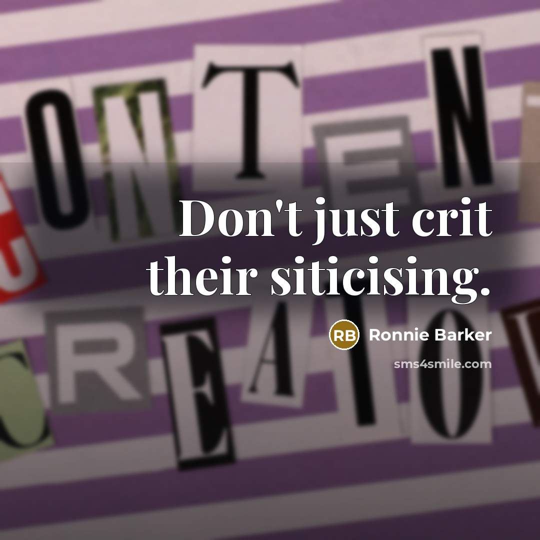 “Don't just crit their siticising.…” quote by Ronnie Barker