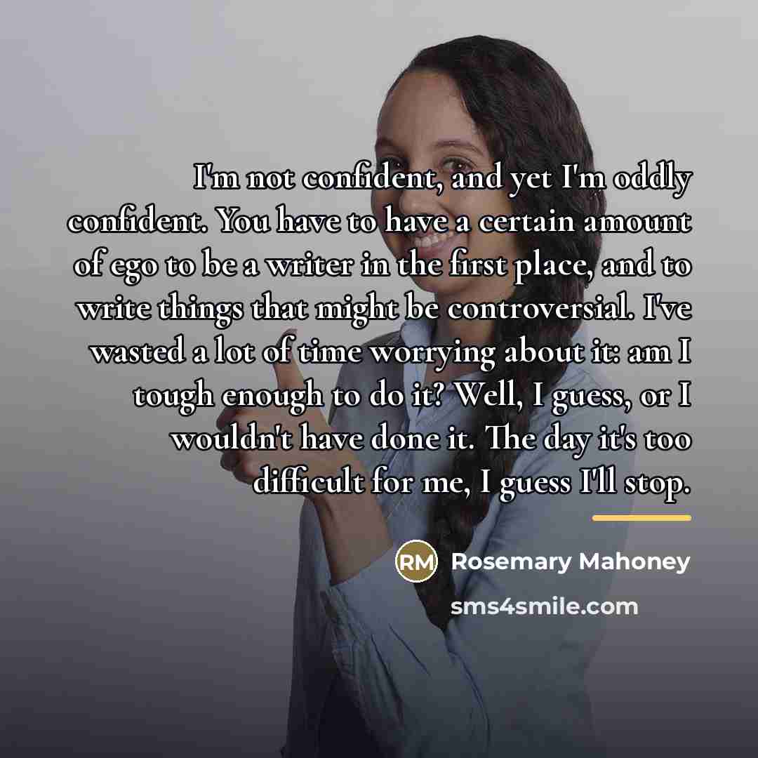 “I'm not confident, and yet I'm oddly confident. You have…” quote by Rosemary Mahoney