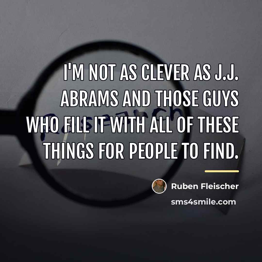 “I'm not as clever as J.J. Abrams and those guys…” quote by Ruben Fleischer