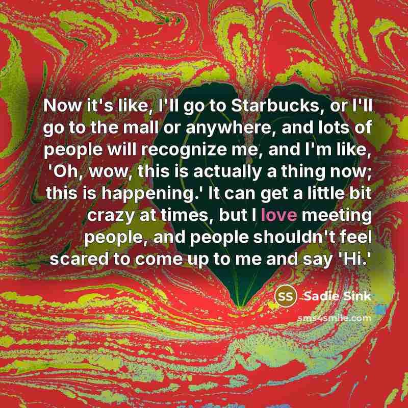 “Now it's like, I'll go to Starbucks, or I'll go…” quote by Sadie Sink