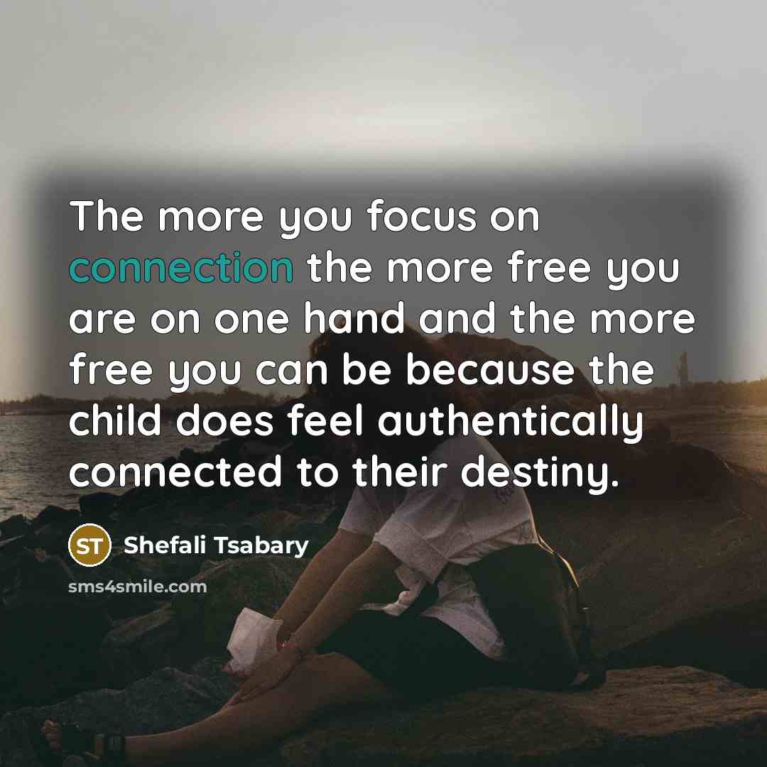 “The more you focus on connection the more free you…” quote by Shefali Tsabary