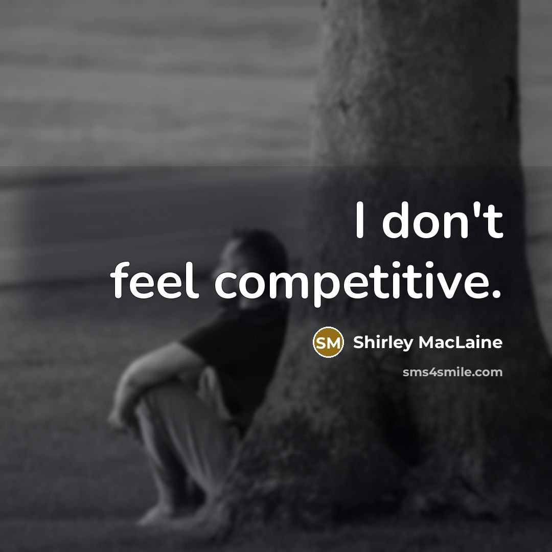“I don't feel competitive.…” quote by Shirley MacLaine