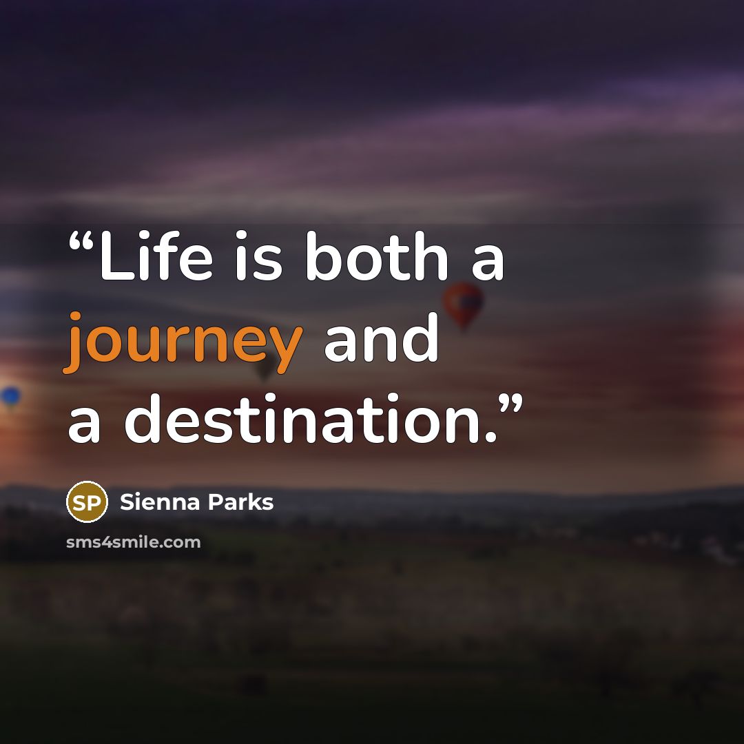 “Life is both a journey and a destination.” quote by Sienna Parks