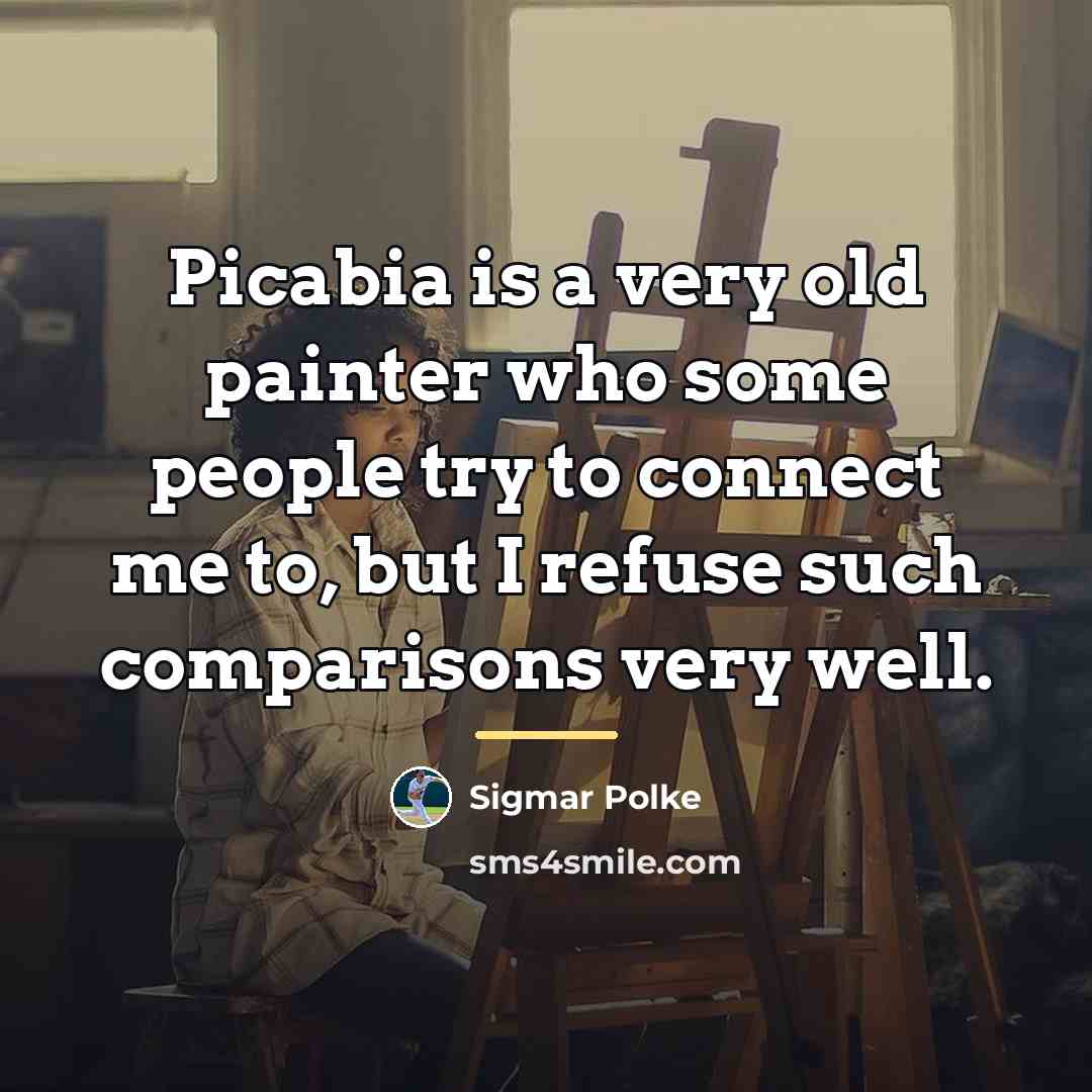 “Picabia is a very old painter who some people try…” quote by Sigmar Polke