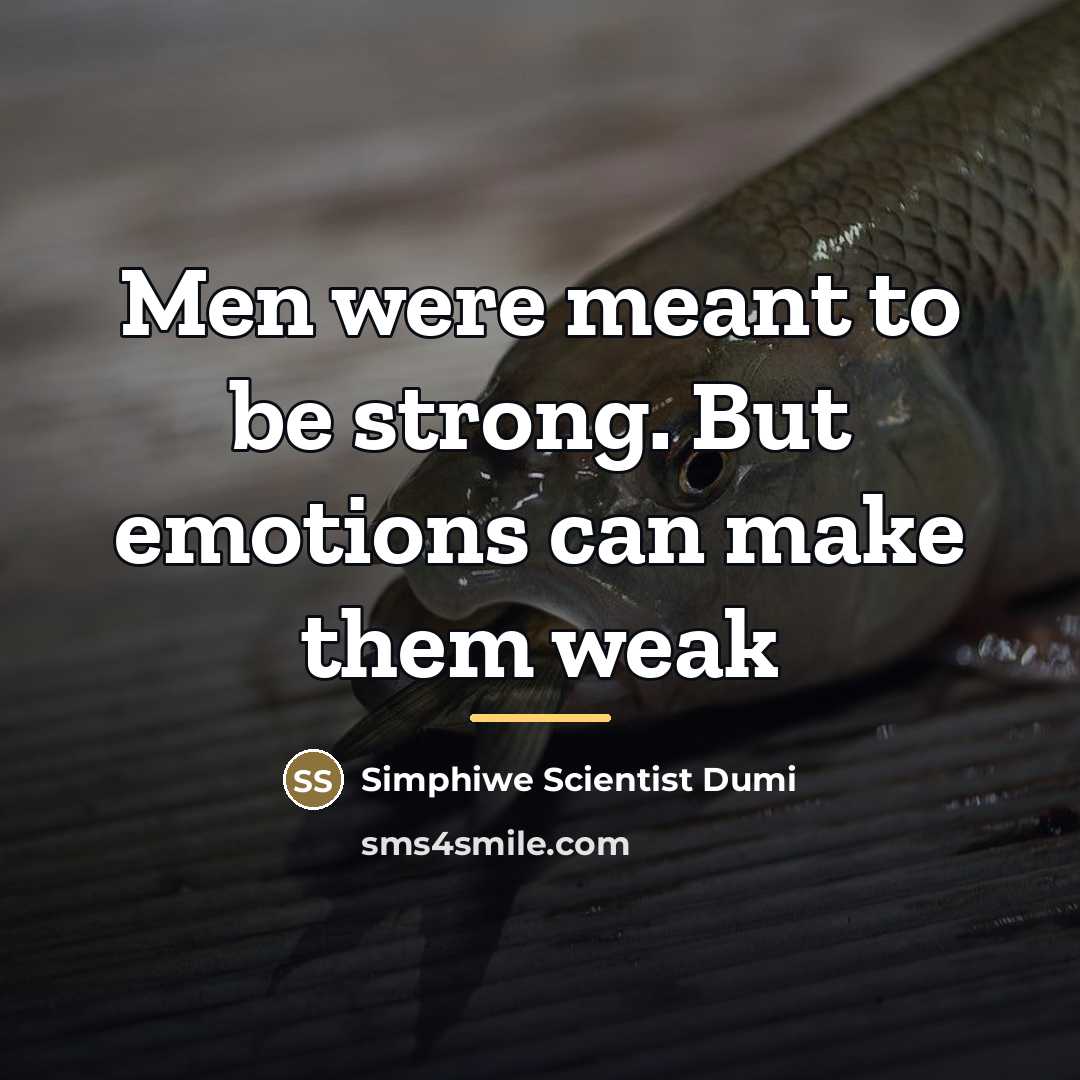 “Men were meant to be strong. But emotions can make…” quote by Simphiwe Scientist Dumi