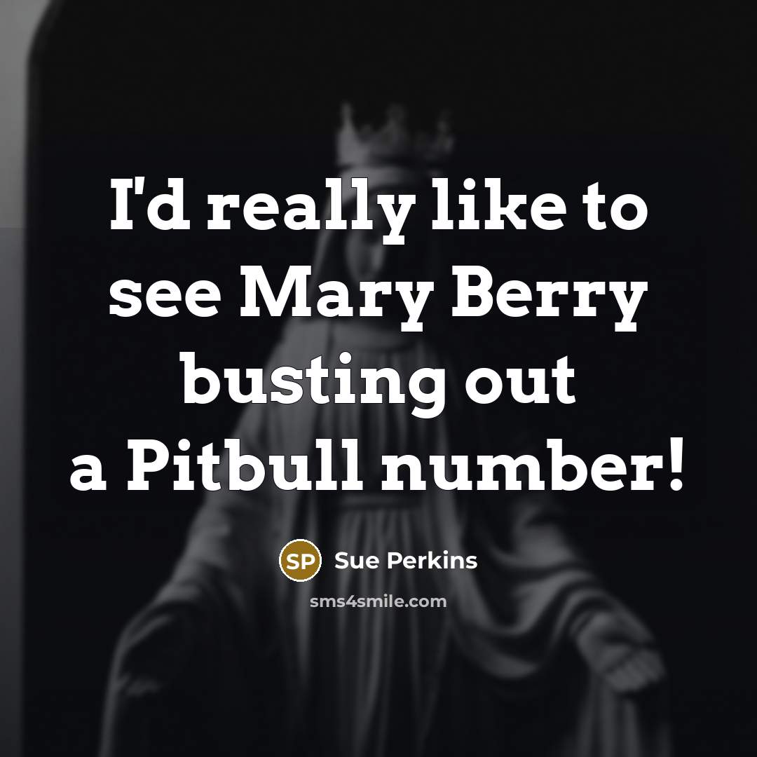 “I'd really like to see Mary Berry busting out a…” quote by Sue Perkins
