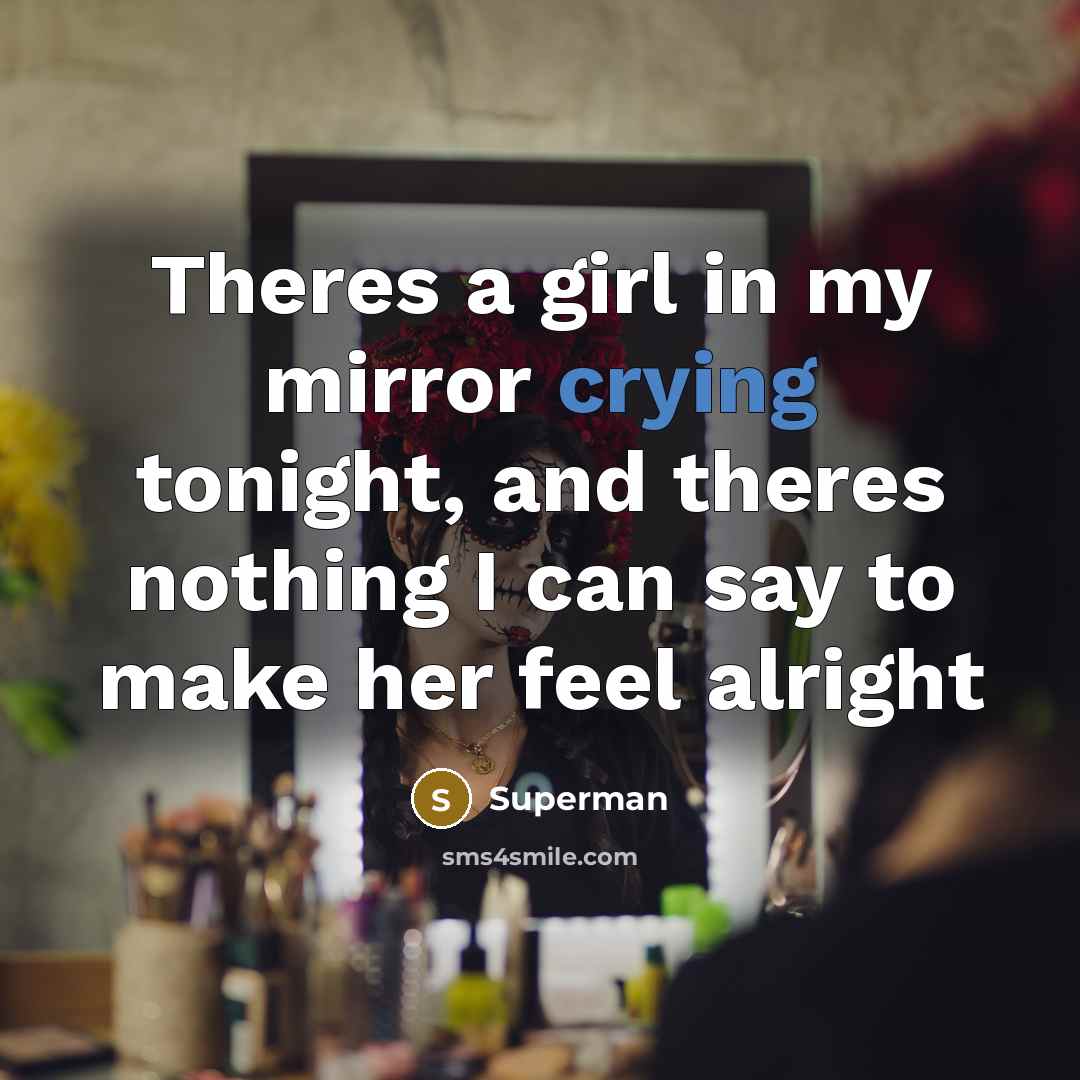 “Theres a girl in my mirror crying tonight, and theres…” quote by Superman