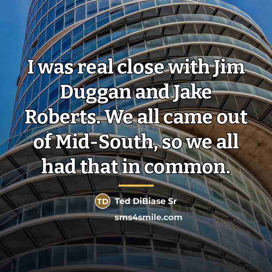 “I was real close with Jim Duggan and Jake Roberts.…” quote by Ted DiBiase Sr