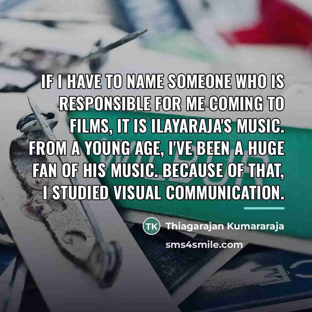 “If I have to name someone who is responsible for…” quote by Thiagarajan Kumararaja