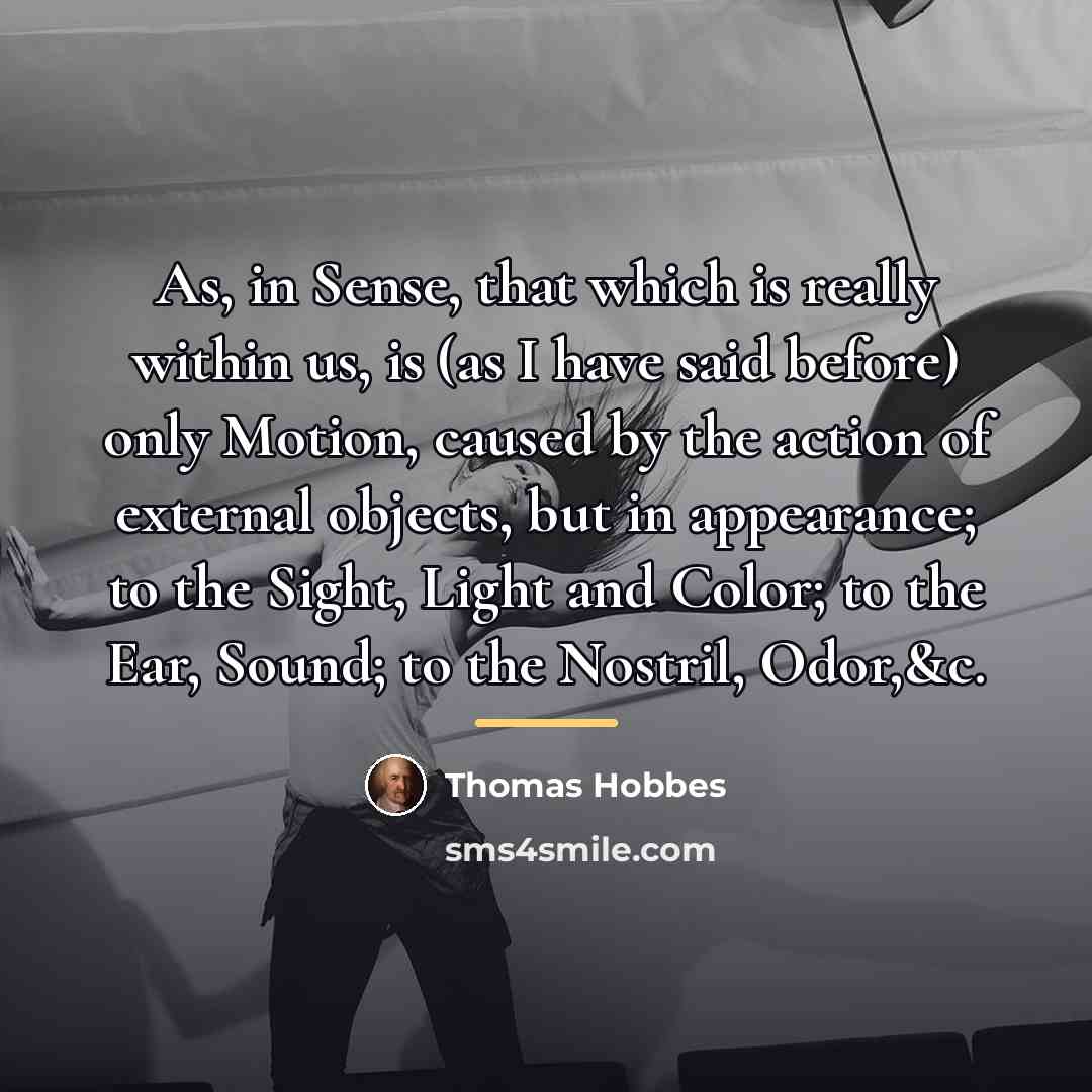 “As, in Sense, that which is really within us, is…” quote by Thomas Hobbes