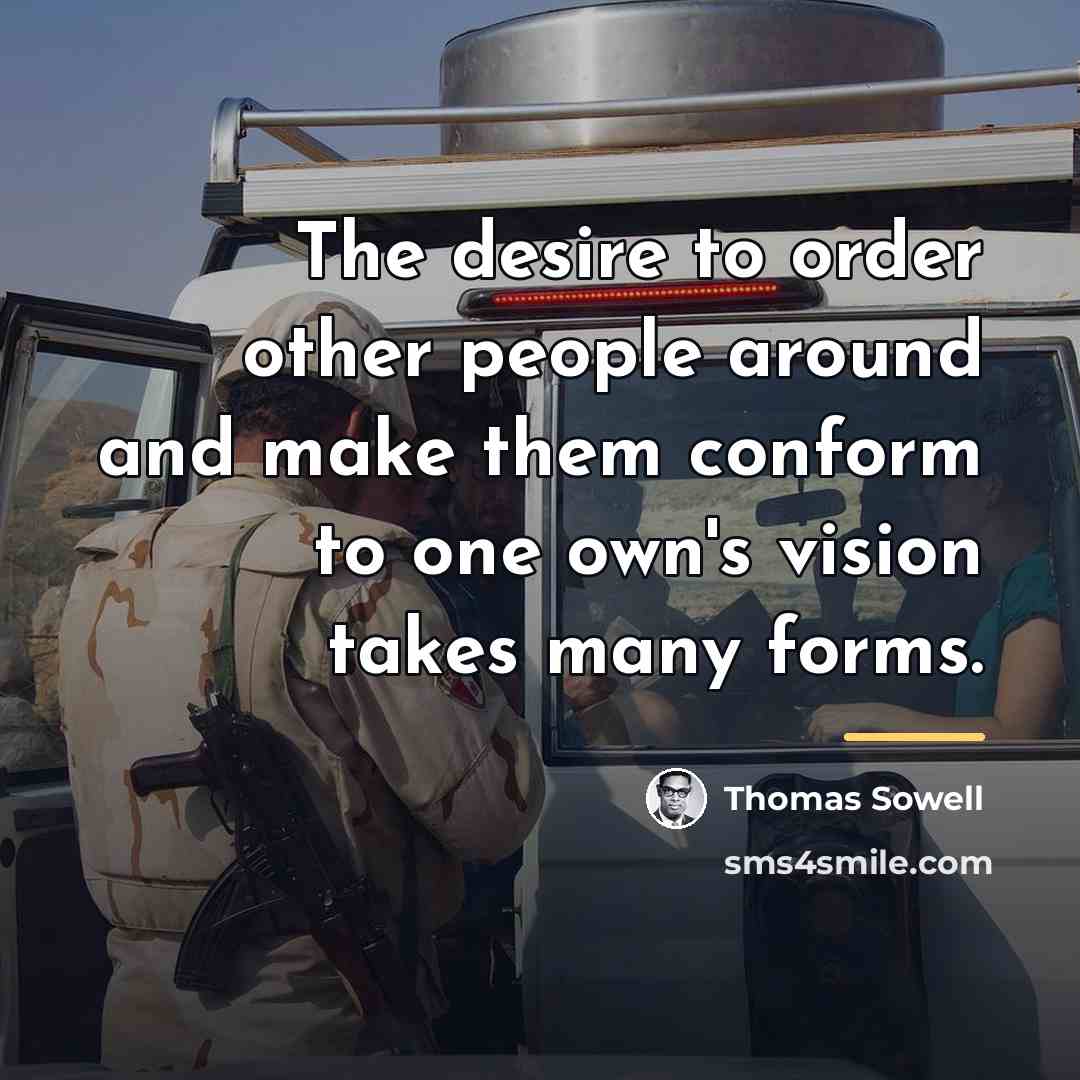 “The desire to order other people around and make them…” quote by Thomas Sowell