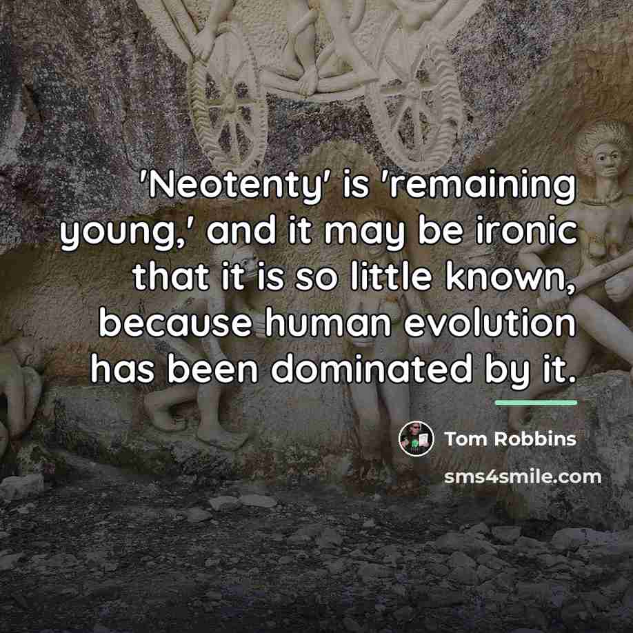 “'Neotenty' is 'remaining young,' and it may be ironic that…” quote by Tom Robbins