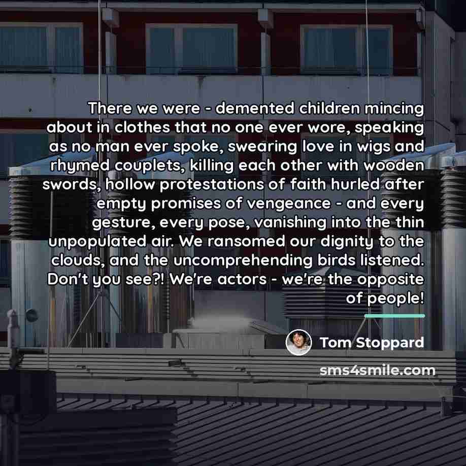 “There we were - demented children mincing about in clothes…” quote by Tom Stoppard