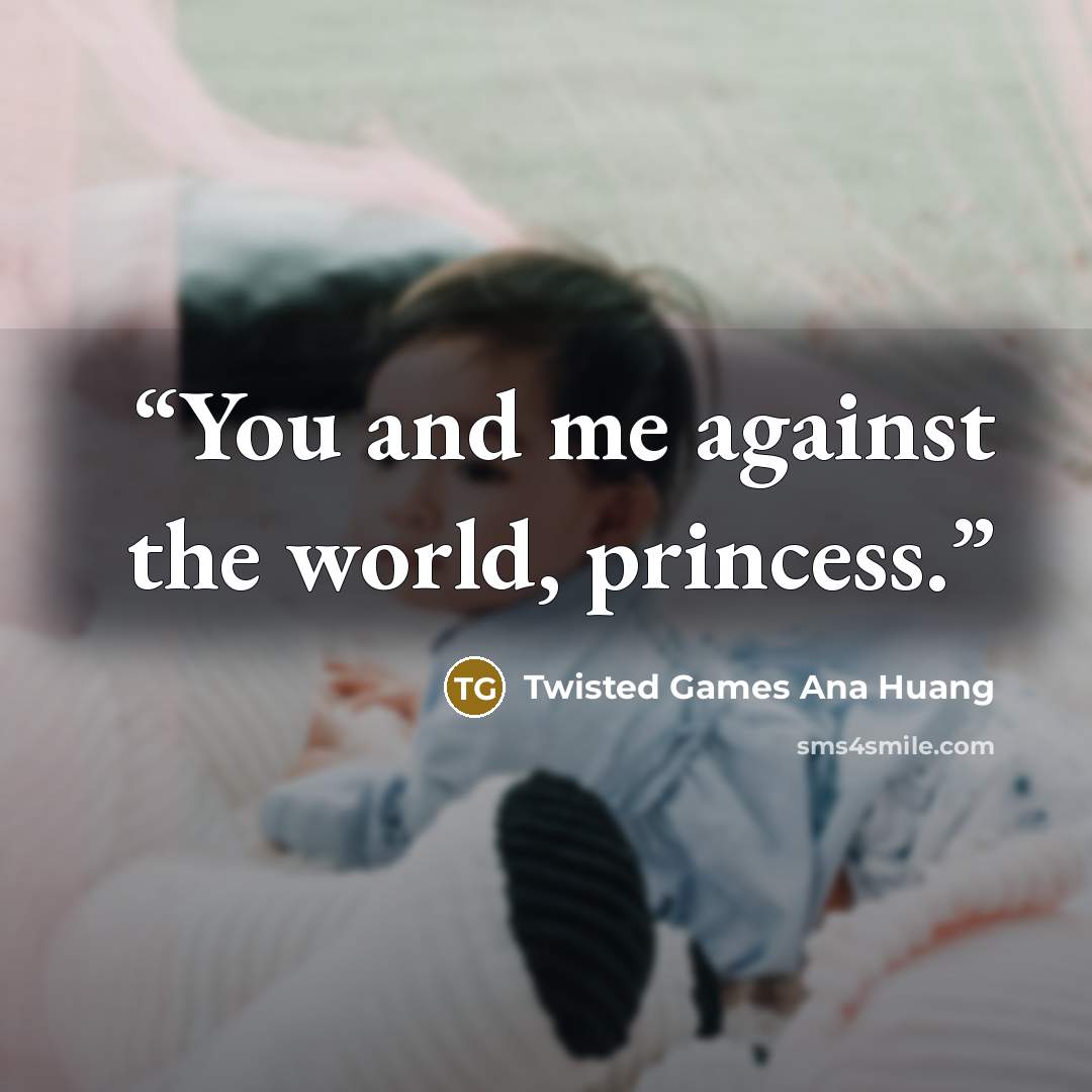 “You and me against the world, princess.” quote by Twisted Games Ana Huang