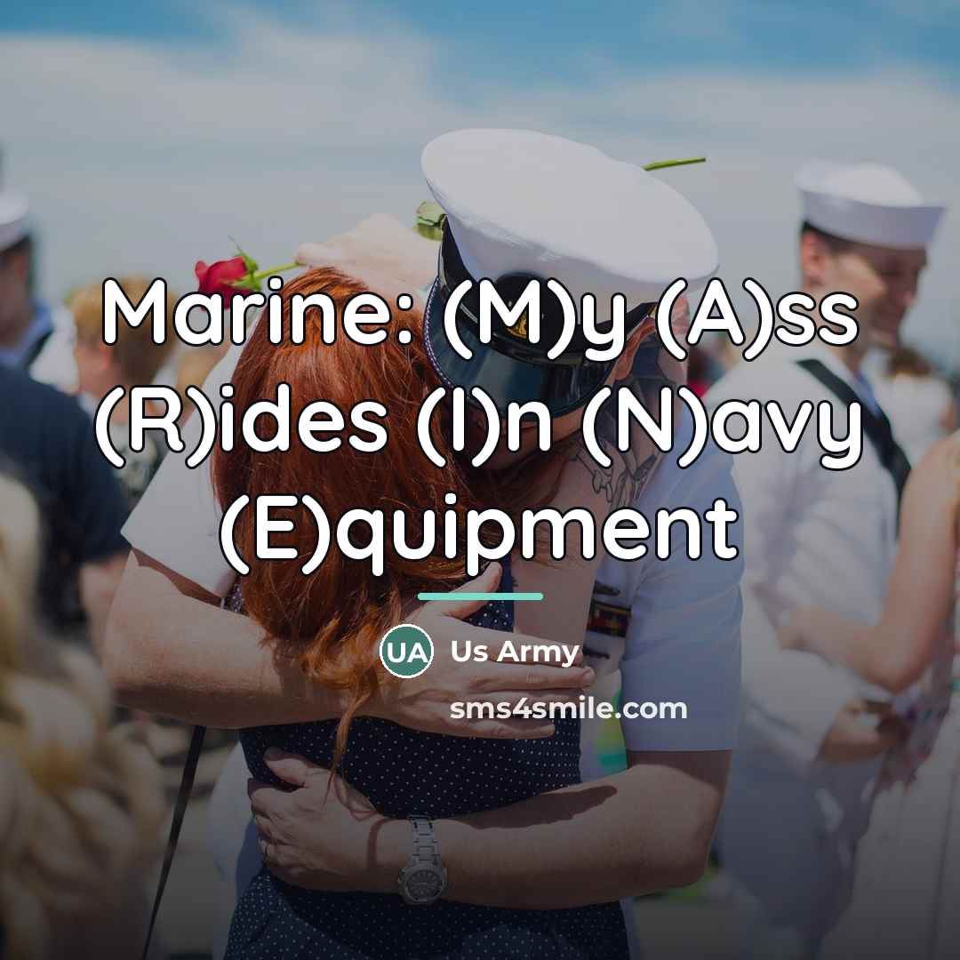 “Marine: (M)y (A)ss (R)ides (I)n (N)avy (E)quipment…” quote by Us Army