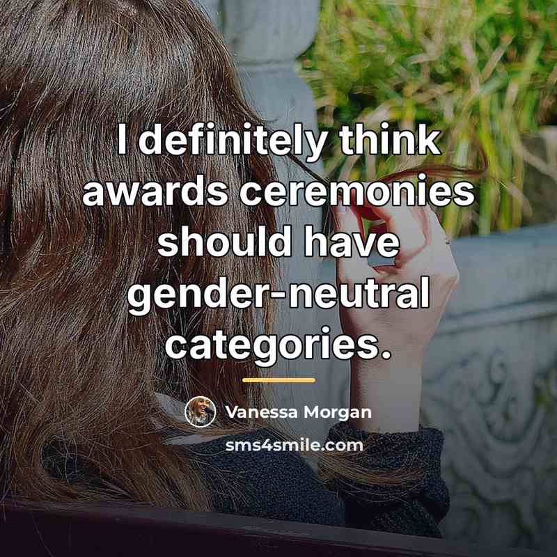 “I definitely think awards ceremonies should have gender-neutral categories.…” quote by Vanessa Morgan