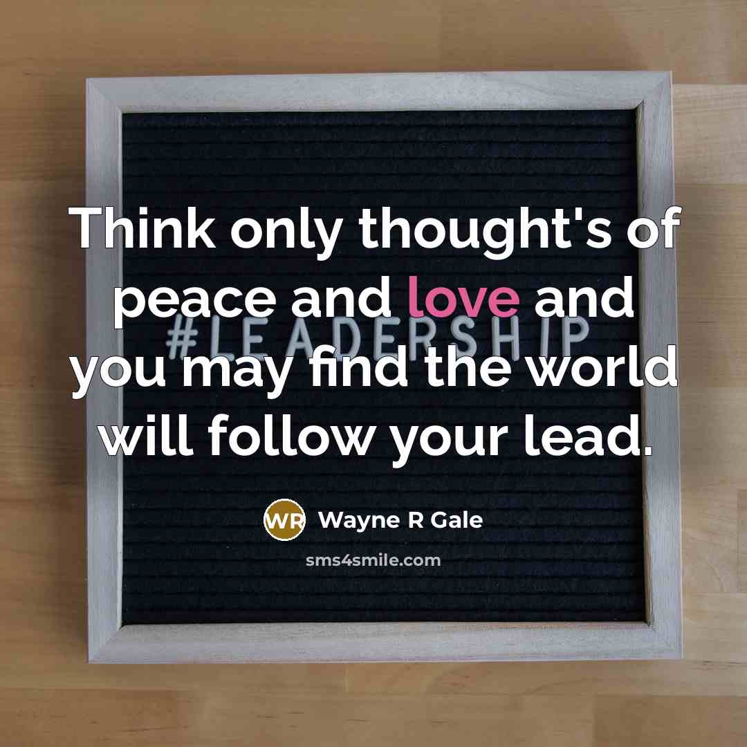 “Think only thought's of peace and love and you may…” quote by Wayne R Gale