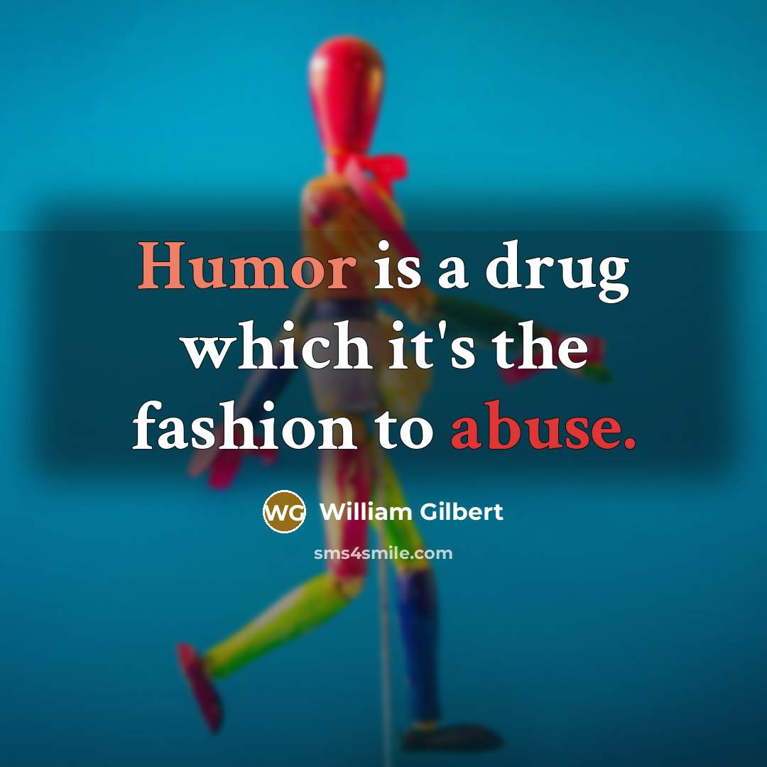 “Humor is a drug which it's the fashion to abuse.…” quote by William Gilbert