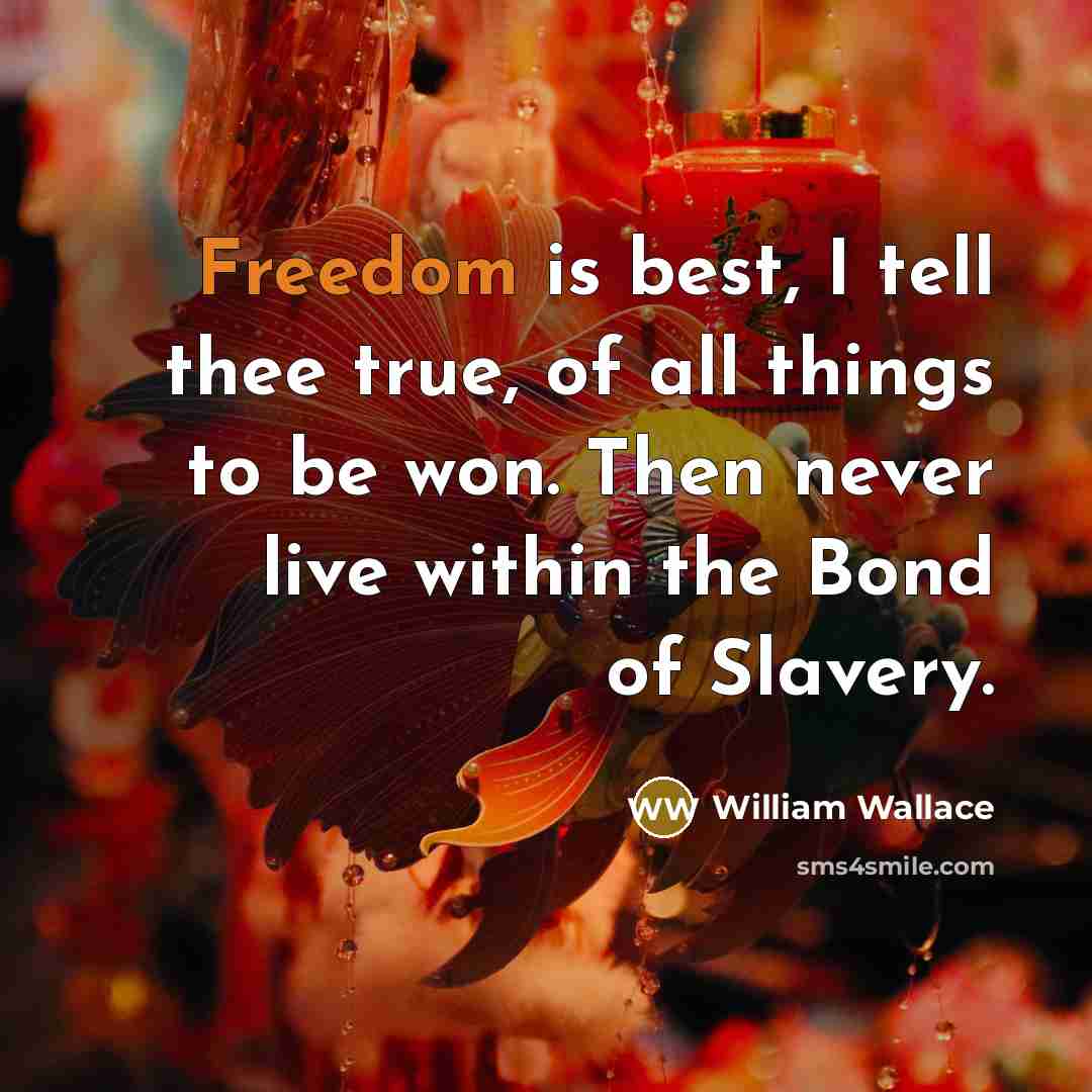 “Freedom is best, I tell thee true, of all things…” quote by William Wallace