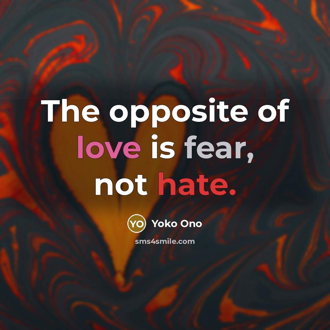 “The opposite of love is fear, not hate.…” quote by Yoko Ono