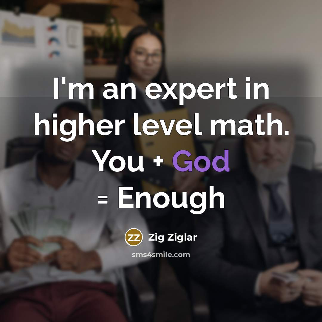 “I'm an expert in higher level math. You + God…” quote by Zig Ziglar