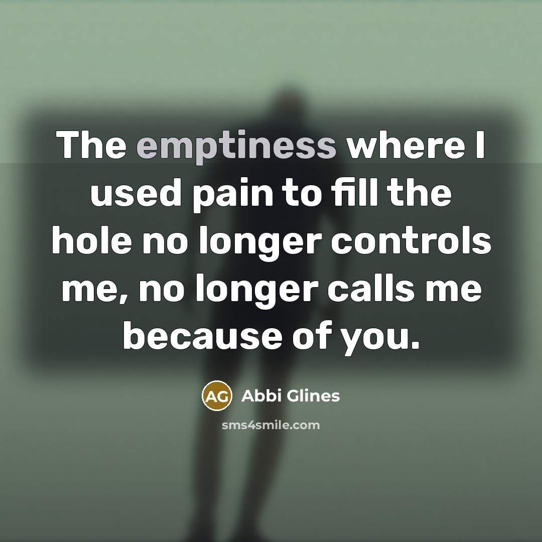 “The emptiness where I used pain to fill the hole…” quote by Abbi Glines
