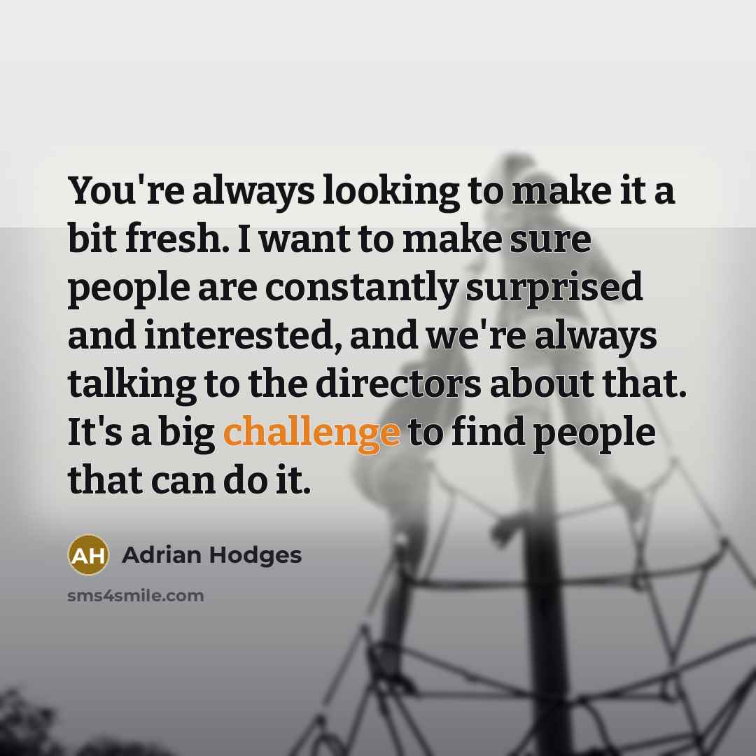 “You're always looking to make it a bit fresh. I…” quote by Adrian Hodges