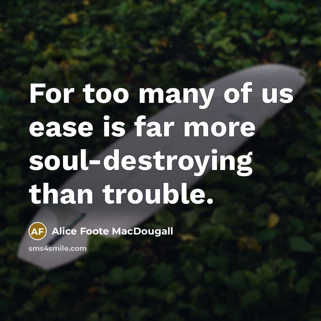 “For too many of us ease is far more soul-destroying…” quote by Alice Foote MacDougall