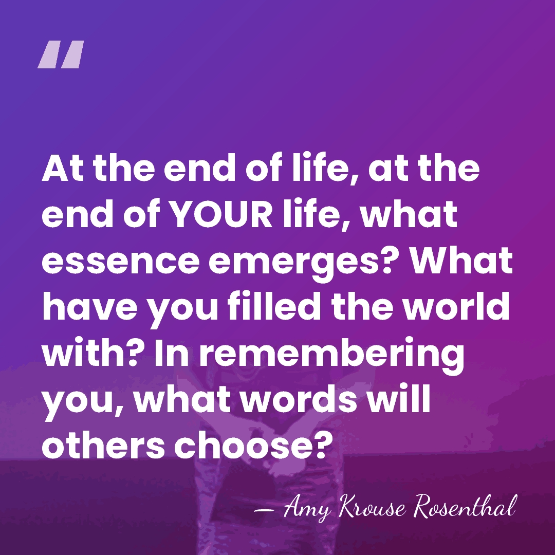 At the end of life, at the end of YOUR life, what&hellip; - Amy Krouse Rosenthal