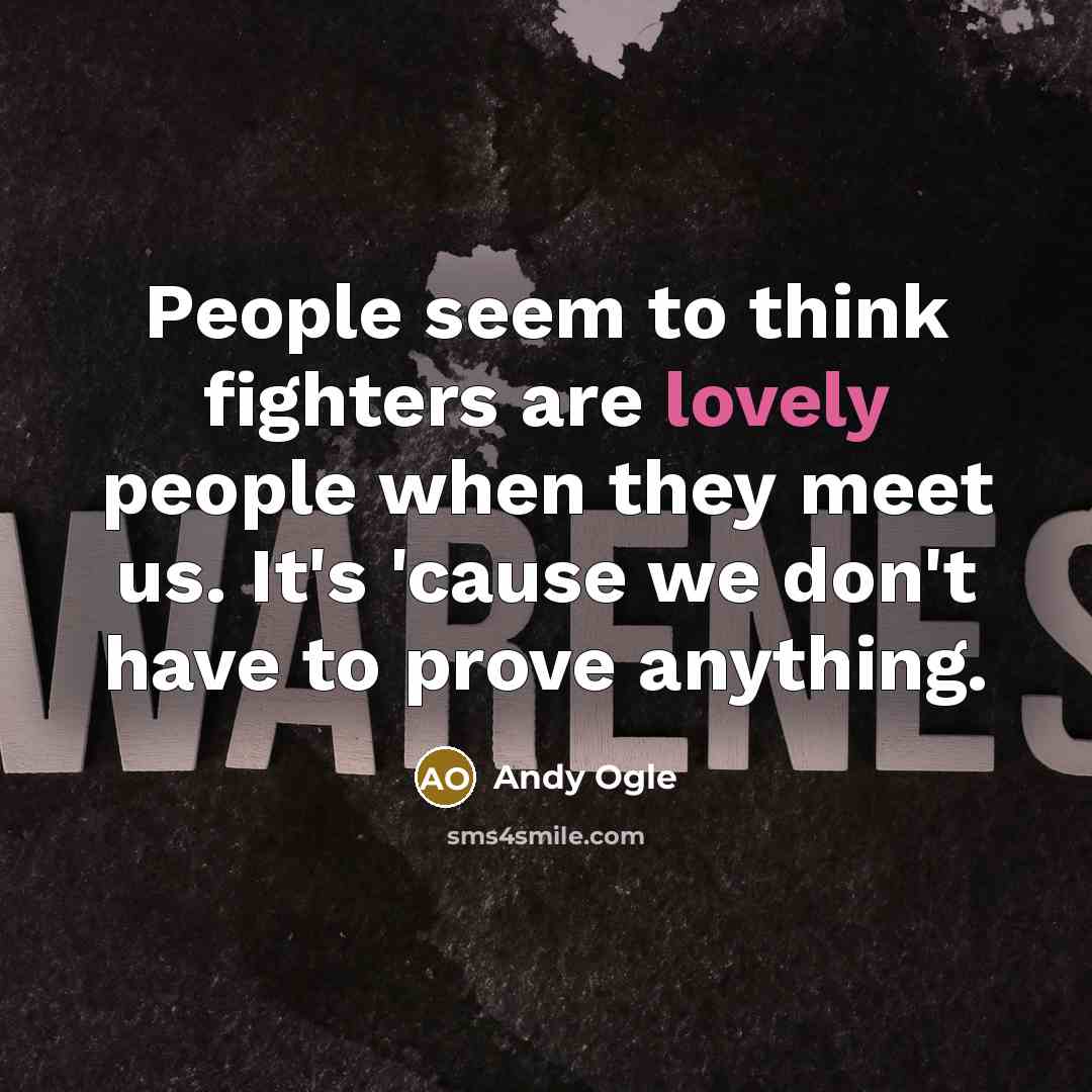 “People seem to think fighters are lovely people when they…” quote by Andy Ogle