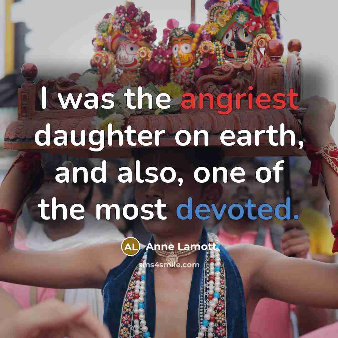 “I was the angriest daughter on earth, and also, one…” quote by Anne Lamott