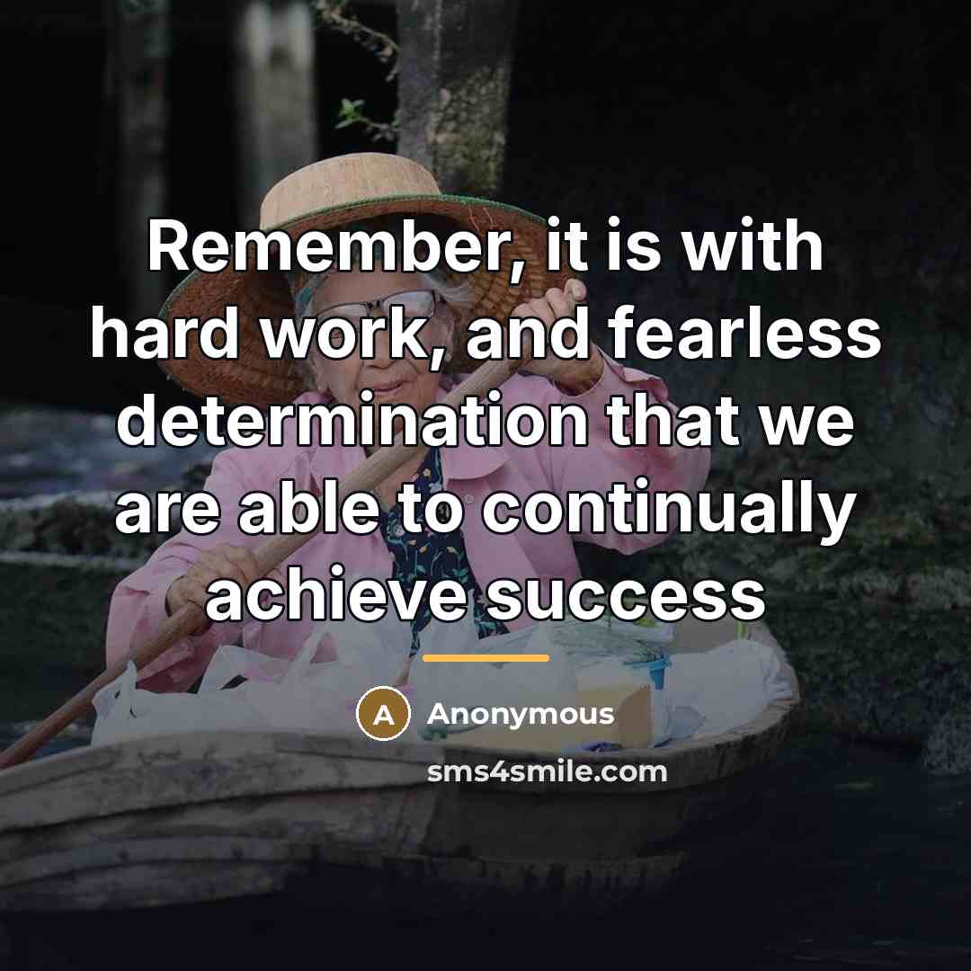 “Remember, it is with hard work, and fearless determination that…” quote by Anonymous