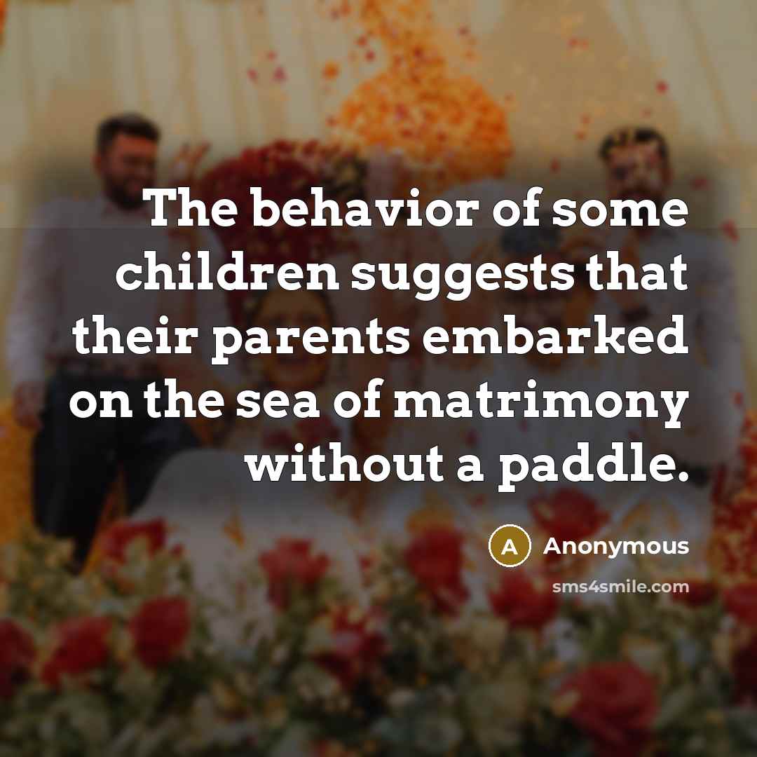 “The behavior of some children suggests that their parents embarked…” quote by Anonymous