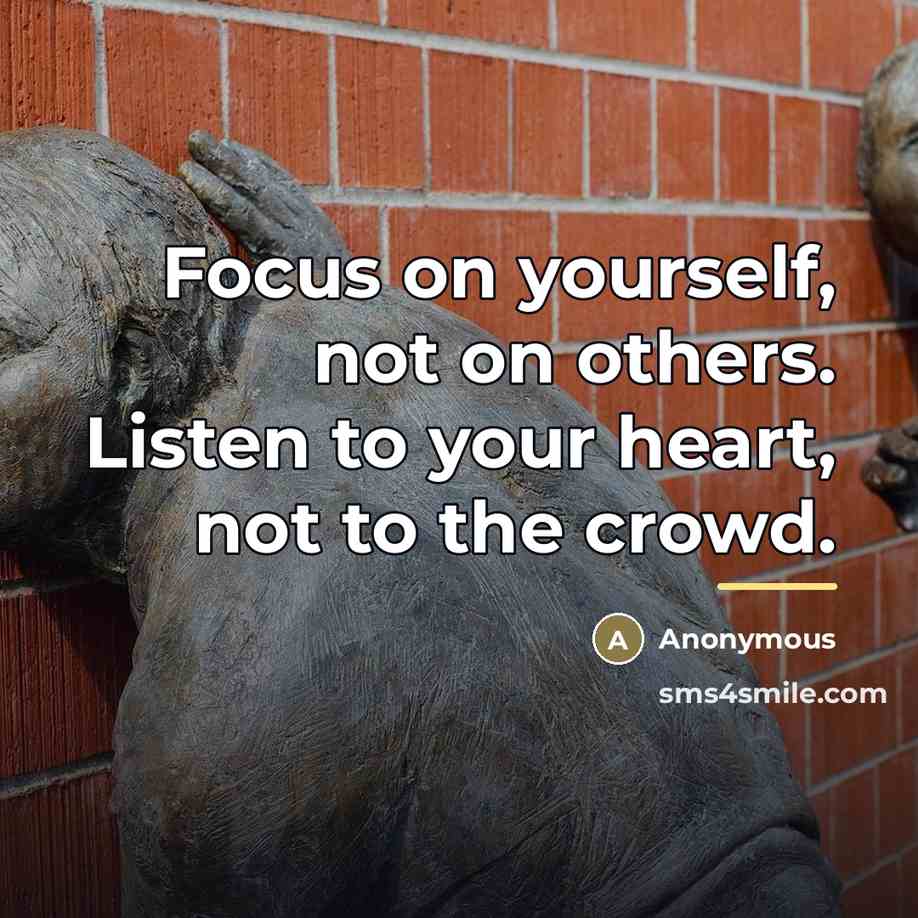 “Focus on yourself, not on others. Listen to your heart,…” quote by Anonymous