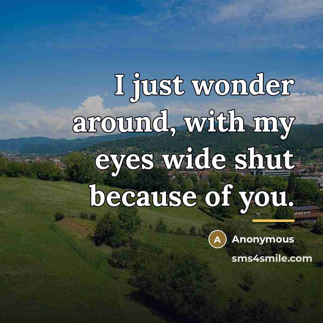 “I just wonder around, with my eyes wide shut because…” quote by Anonymous